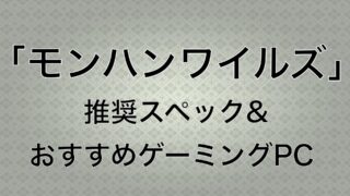 PC版「モンハンワイルズ」の推奨スペックは？おすすめゲーミングPCもご紹介！